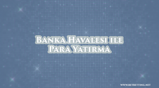 Banka Havalesi ile Para Yatırma